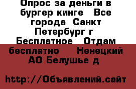 Опрос за деньги в бургер кинге - Все города, Санкт-Петербург г. Бесплатное » Отдам бесплатно   . Ненецкий АО,Белушье д.